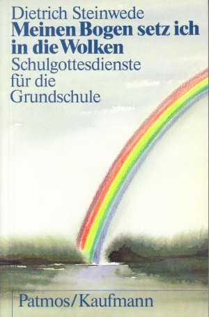 Meinen Bogen setz ich in die Wolken. Schulgottesdienste für die Grundschule