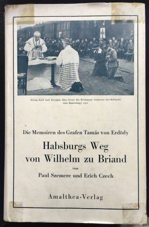 Habsburgs Weg von Wilhelm zu Briand. Die Memoiren des Grafen Tamas von Erdödy. Vom Kurier der Sixtus-Briefe zum Königsputschisten.