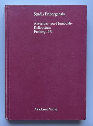 Studia Fribergensia - Vorträge des Alexander-von-Humboldt-Kolloquiums in Freiberg vom 8. bis 10. November 1991 aus Anlaß des 200. Jahrestages von A. v […]