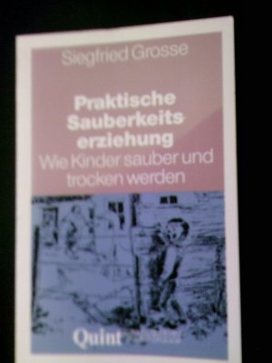 PRAKTISCHE SAUBERKEITSERZIEHUNG - Wie Kinder sauber und trocken werden - Ein Ratgeber -