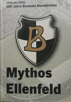 Mythos Ellenfeld 1905 bis 2005: 100 Jahre Borussia Neunkirchen