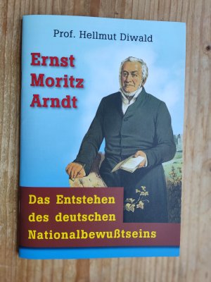 Ernst Moritz Arnd:1769 - 1860 : Das Entstehen des deutschen Nationalbewustseins - Was bedeutet uns Ernst Moritz Arndt heute?