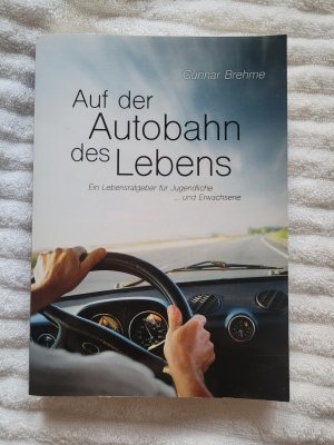 Auf der Autobahn des Lebens - Ein Lebensratgeber für Jugendliche … und Erwachsene