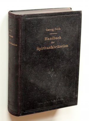 Handbuch der Spiritusfabrikation, Kartoffel-, Getreide- und Melassebrennerei und anderer Zweige der Spiritusindustrie nebst Spiritus-Rektifikation. Für […]