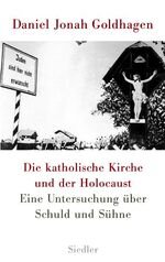 gebrauchtes Buch – Goldhagen, Daniel Jonah – Die katholische Kirche und der Holocaust - Eine Untersuchung über Schuld und Sühne