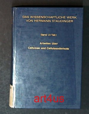 Arbeiten über Cellulose und Cellulosederivate Das wissenschaftliche Werk von Hermann Staudinger; Band 2 / Teil 1