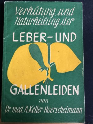 gebrauchtes Buch – A. Keller-Hoerschelmann – Verhütung und Naturheilung der Leber- und Gallenleiden