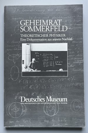 Geheimrat Sommerfeld - theoretischer Physiker - e. Dokumentation aus seinem Nachlass