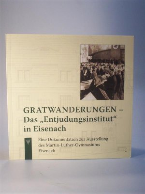 Gratwanderungen. Das - Entjudungsinstitut - in Eisenach. Eine Dokumentation zur Ausstellung des Martin-Luther-Gymnasiums Eisenach.