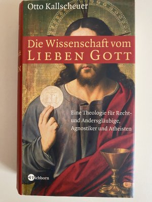 Die Wissenschaft vom lieben Gott - Eine Theologie für Recht- und Andersgläubige, Agnostiker und Atheisten