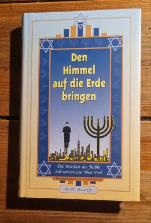 Den Himmel auf die Erde bringen Die Weisheit des Rabbi Schneerson aus New York