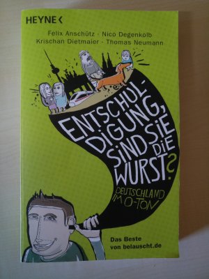 gebrauchtes Buch – Anschütz, Felix; Degenkolb, Nico; Dietmaier, Krischan; Neumann, Thomas – "Entschuldigung, sind Sie die Wurst?" - Deutschland im O-Ton - Das Beste von belauscht.de