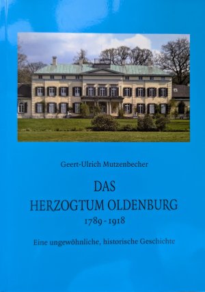 Das Herzogtum Oldenburg - 1789-1918. Eine ungewöhnliche, historische Geschichte