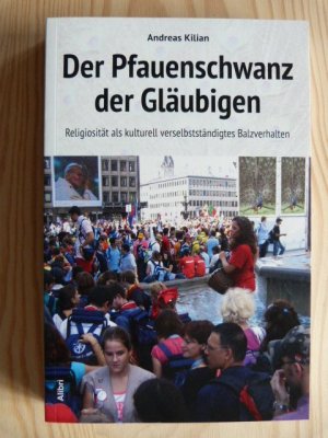 Der Pfauenschwanz der Gläubigen - Religiosität als kulturell verselbständigtes Balzverhalten