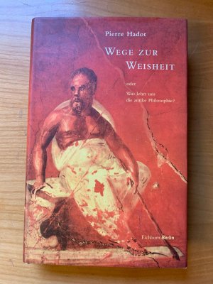 Wege zur Weisheit oder was lehrt uns die antike Philosophie?