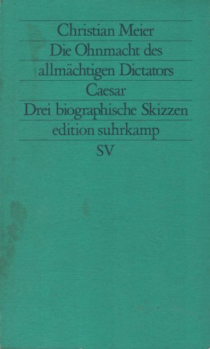 Die Ohnmacht des allmächtigen Dictators Caesar : 3 biograph. Skizzen. Edition Suhrkamp ; 1038= N.F., Bd. 38