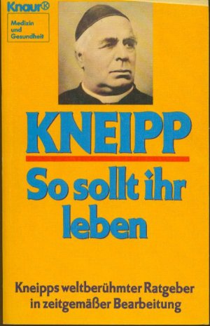 So sollt ihr leben: Winke und Ratschläge für Gesunde und Kranke zu einem einfachen, vernünftigen Lebensweise und einer naturgemässen Heilmethode