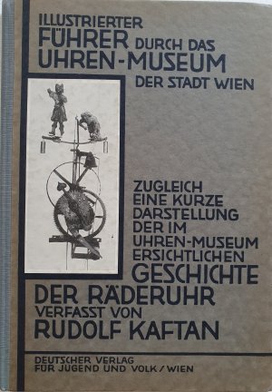 Illustrierter Führer durch das Uhren-Museum der Stadt Wien. Zugleich eine kurze Darstellung der im Uhren-Museum ersichtlichen Geschichte der Räderuhr. […]