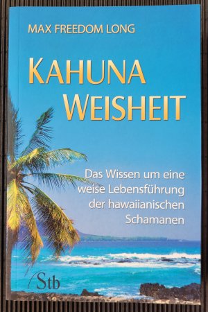 Kahuna-Weisheit - Das Wissen um eine weise Lebensführung der hawaianischen Schamanen