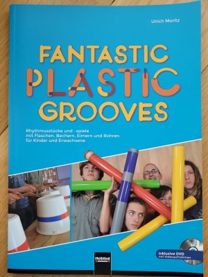 Fantastic plastic grooves - Rhythmusstücke und -spiele mit Flaschen, Bechern, Eimern und Rohren für Kinder und Erwachsene ; inklusive DVD mit Videoaufnahmen