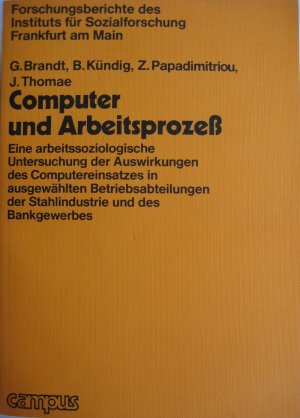 Computer und Arbeitsprozeß. Eine arbeitssoziologische Untersuchung der Auswirkungen des Computereinsatzes in ausgewählten Betriebsabteilungen der...