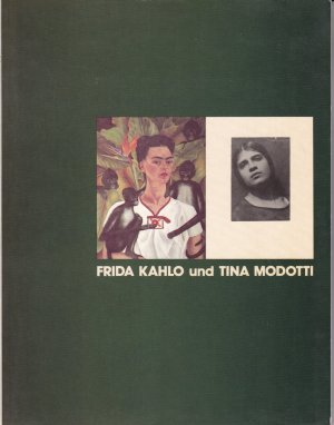 Frida Kahlo und Tina Modotti - [Ausstellun Whitechapel Art Gallery London, 26. März - 2. Mai 1982 ; Berlin, Haus am Waldsee (im Rahmen von "Horizonte '82", 2. Festival d. Weltkulturen Berlin), 14. Mai - 11. Juli 1982 ; Hamburg, Kunstverein, 29. Juli - 12. September 1982 ; Hannover, Kunstverein, 26. September - 7. November 1982]