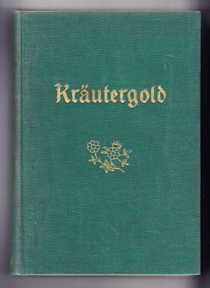 Kräutergold. Zusammenhänge über die Rückgewinnung der blühenden Gesundheit durch naturgemässe Lebensführung