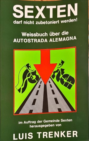 Sexten darf nicht zubetoniert werden! Weissbuch über die Autostrada Alemagna im Auftrag der Gemeinde Sexten herausgeben von Luis Trenker