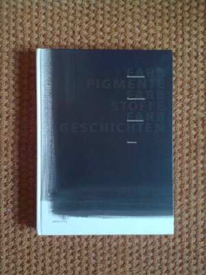 Farbpigmente, Farbstoffe, Farbgeschichten ( 2. überarbeitete Auflage 2011)