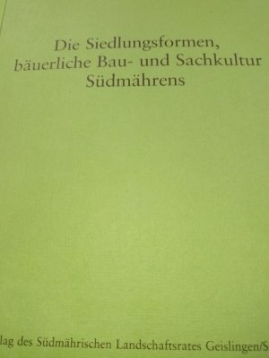 Die Siedlungsformen, bäuerliche Bau- und Sachkultur Südmährens - Beiträge zur Volkskunde Südmährens