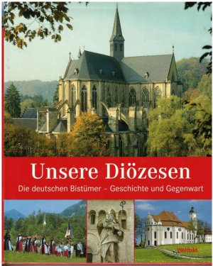 Unsere Diözesen - Die deutschen Bistümer - Geschichte und Gegenwart