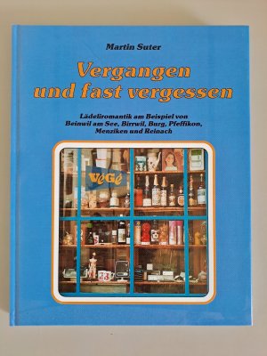 Vergangen und fast vergessen - Lädeliromantik am Beispiel von Beinwil am See, Birrwil, Burg, Pfeffikon, Menziken und Reinach