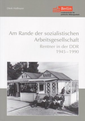 Am Rande der sozialistischen Arbeitsgesellschaft - Rentner in der DDR 1945-1990