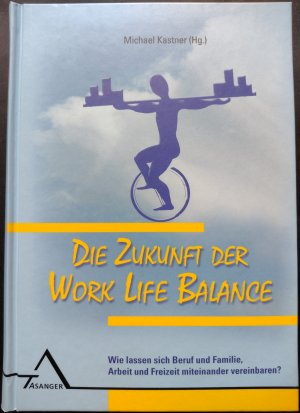 Die Zukunft der Work Life Balance - Wie lassen sich Beruf und Familie, Arbeit und Freizeit miteinander vereinbaren?