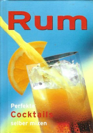 Rum - Perfekte Cocktails selber mixen