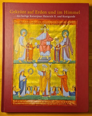 Gekrönt auf Erden und im Himmel. Das heilige Kaiserpaar Heinrich II. und Kunigunde [Ausstellung anlässlich des 1000jährigen Jubiläums ihrer Kaiserkrönung ; Katalog zur Sonderausstellung]