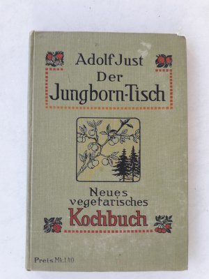 Der Jungborn-Tisch, 1910, Neues vegetarisches Kochbuch, die Wahl, Zusammenstellung, Zubereitung und Aufbewahrung der Speisen, für die wahre naturgemäße […]