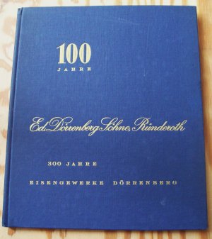 100 Jahre Ed. Dörrenberg Söhne, Ründeroth. 300 Jahre Eisengewerke Dörrenberg. Geschichte des Hauses Dörrenberg.