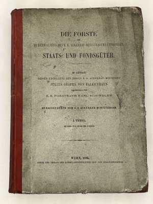 Die Forste der in Verwaltung des K. K. Ackerbau-Ministeriums stehenden Staats- und Fondsgüter. Im Auftrage seiner Excellenz des Herrn K. K. Ackerbau-Ministers […]