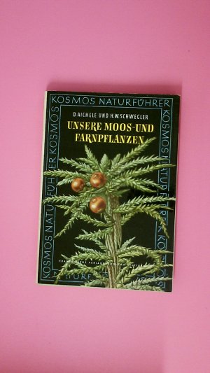 UNSERE MOOS- UND FARNPFLANZEN. Eine Einf. in d. Lebensweise, d. Bau u.d. Erkennen heimischer Moose, Farne, Bärlappe u. Schachtelhalme