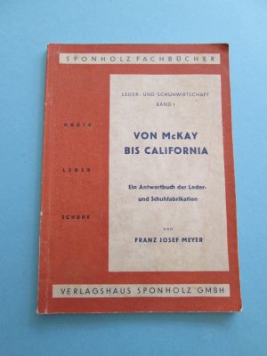 Von McKay bis California. Ein Antwortbuch der Leder- und Schuhfabrikation (1. Auflage 1951!)