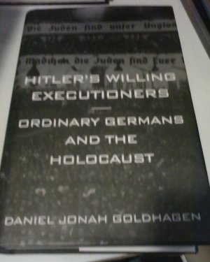 Hitlers Willing Executioners, Ordinary Germans and the Holocaust