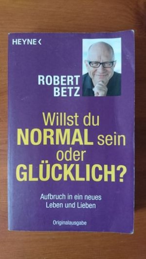 Willst du normal sein oder glücklich? - Aufbruch in ein neues Leben und Lieben