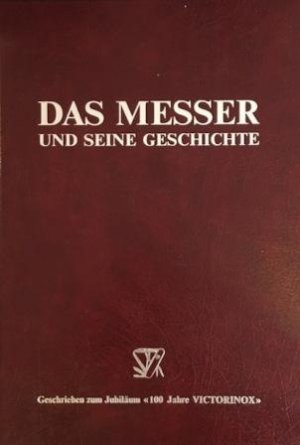 Das Messer und seine Geschichte. Geschrieben zum Jubiläum "100 Jahre Victorinox".