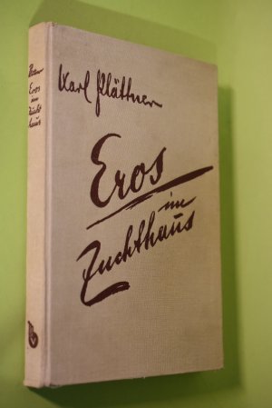 Eros im Zuchthaus : Eine Beleuchtung der Geschlechtsnot der Gefangenen, bearbeitet auf der Grundlage von Eigenerlebnissen, Beobachtungen und Mitteilungen […]