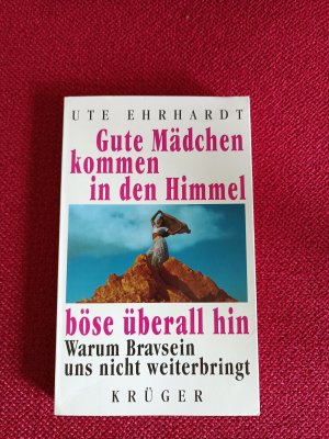 gebrauchtes Buch – Ute Ehrhardt – Gute Mädchen kommen in den Himmel, böse überall hin - Warum Bravsein uns nicht weiterbringt