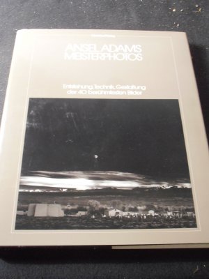 Ansel Adams Meisterphotos. Entstehung, Technik, Gestaltung der 40 berühmtesten Bilder