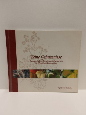 Feine Geheimnisse - Rezepte, Selber-g'machtes & G'schichten im Wandel der Jahreszeiten