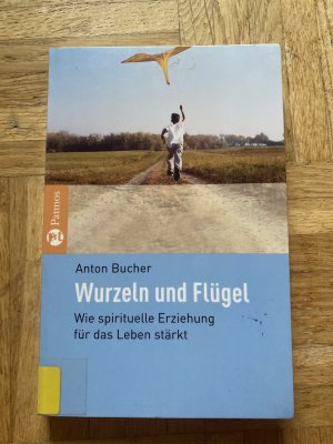 gebrauchtes Buch – Anton Bucher – Wurzeln und Flügel - Wie spirituelle Erziehung für das Leben stärkt