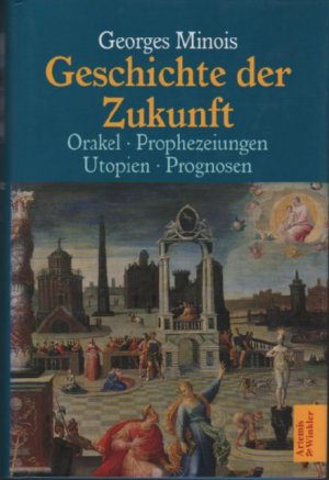 Geschichte der Zukunft - Orakel-Prophezeihungen-Utopien-Prognosen